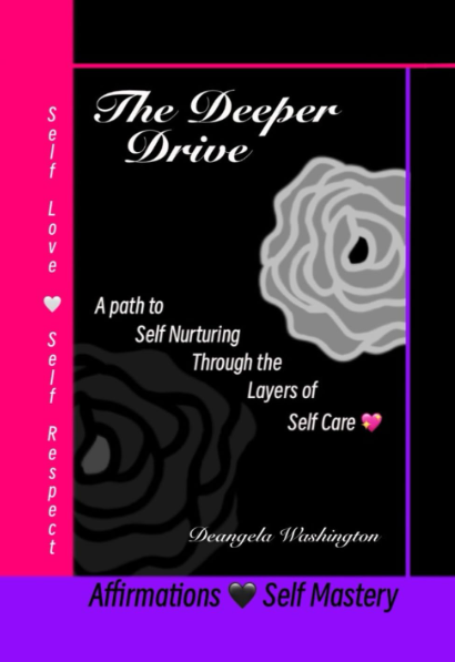 The Deeper Drive: A Path to Self Nurturing Through the Layers of Self Care | By Deangela Washington - ArtPeace 444